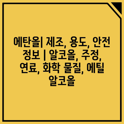 에탄올| 제조, 용도, 안전 정보 | 알코올, 주정, 연료, 화학 물질, 에틸 알코올