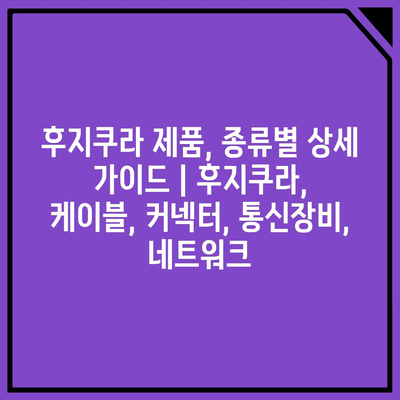 후지쿠라 제품, 종류별 상세 가이드 | 후지쿠라, 케이블, 커넥터, 통신장비, 네트워크