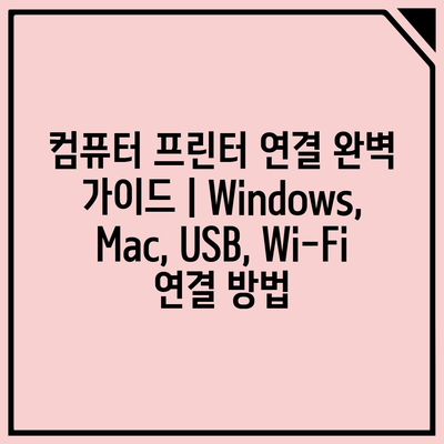 컴퓨터 프린터 연결 완벽 가이드 | Windows, Mac, USB, Wi-Fi 연결 방법