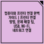 컴퓨터와 프린터 연결 완벽 가이드 | 프린터 연결 방법, 문제 해결 팁, USB, Wi-Fi, 네트워크 연결