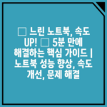 🐢 느린 노트북, 속도 UP! ⚡ 5분 만에 해결하는 핵심 가이드 | 노트북 성능 향상, 속도 개선, 문제 해결