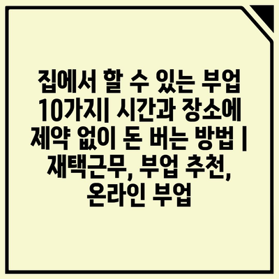 집에서 할 수 있는 부업 10가지| 시간과 장소에 제약 없이 돈 버는 방법 | 재택근무, 부업 추천, 온라인 부업