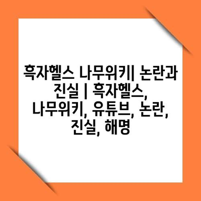 흑자헬스 나무위키| 논란과 진실 | 흑자헬스, 나무위키, 유튜브, 논란, 진실, 해명