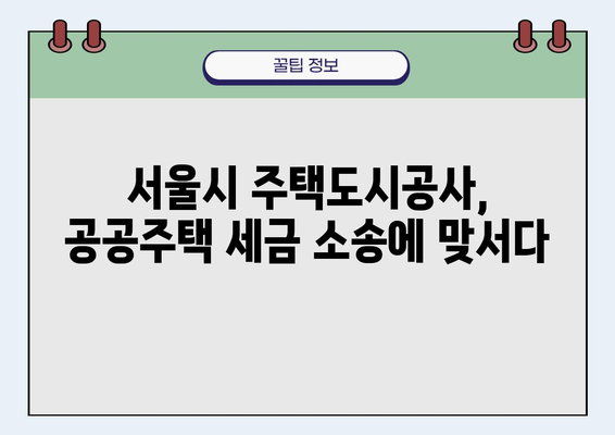 서울시 주택도시공사 공공주택 세금 소송| 시민 주거복지 향상 위한 노력 | 공공주택, 세금, 소송, 주거복지, 서울시