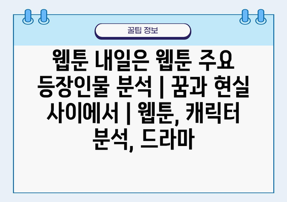 웹툰 "내일은 웹툰" 주요 등장인물 분석| 꿈과 현실 사이에서 | 웹툰, 캐릭터 분석, 드라마