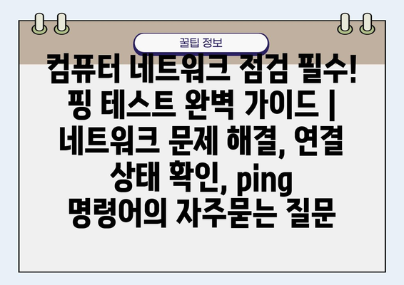 컴퓨터 네트워크 점검 필수! 핑 테스트 완벽 가이드 | 네트워크 문제 해결, 연결 상태 확인, ping 명령어