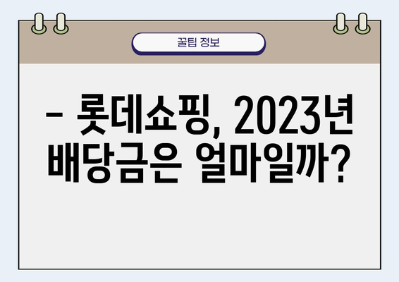 롯데쇼핑 배당금 지급 현황 및 분석 | 2023년 배당금, 주주환원 정책, 투자 전략