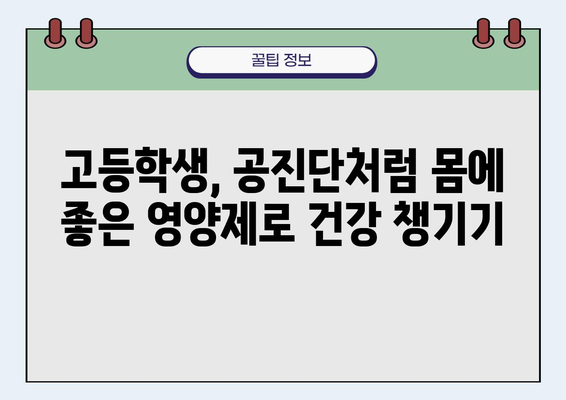 고등학생 영양제 추천| 공진단처럼 몸에 좋은 선택 | 성장기 영양, 집중력 향상, 건강 관리, 학습 효과