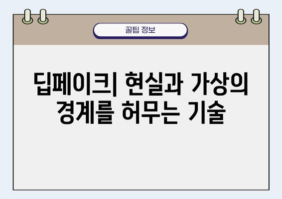 딥페이크 기술의 미래| 기회와 위협 | 인공지능, 윤리, 가짜뉴스, 콘텐츠 제작