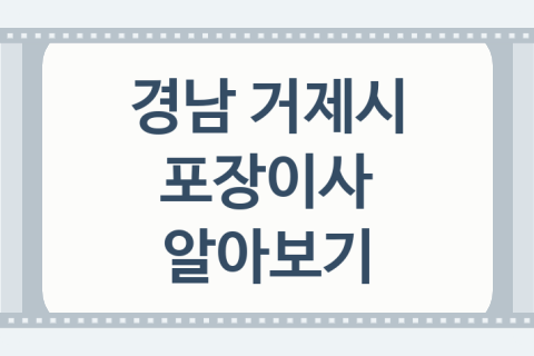 경남 거제시 포장이사 좋은 이사 업체 추천 2곳, 반포장이사