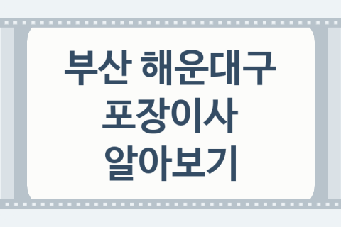 부산 해운대구 포장이사 좋은 포장이사 업체 소개 5가지, 이사짐센터