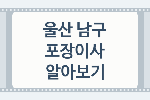 울산 남구 포장이사 대표 포장이사 업체 소개 4곳, 주의사항